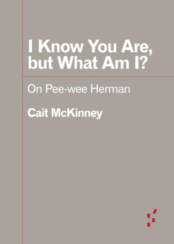 I Know You Are, but What Am I?: On Pee-Wee Herman (Forerunners: Ideas First) von University of Minnesota Press