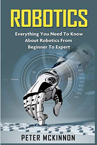 Robotics: Everything You Need to Know About Robotics from Beginner to Expert von Createspace Independent Publishing Platform