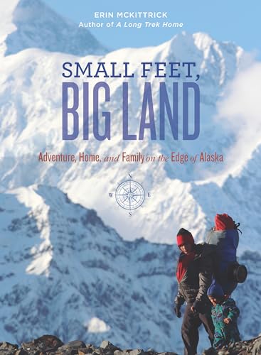 Small Feet, Big Land: Adventure, Home, and Family on the Edge of Alaska Small Feet, Big Land: Adventure, Home, and Family on the Edge of Alaska