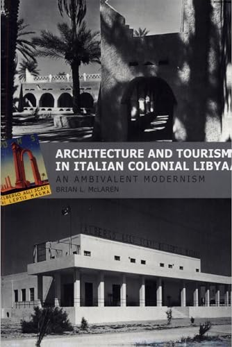 Architecture and Tourism in Italian Colonial Libya: An Ambivalent Modernism (Studies in Modernity and National Identity)