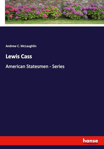 Lewis Cass: American Statesmen - Series Lewis Cass: American Statesmen - Series von hansebooks