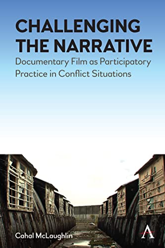 Challenging the Narrative: Documentary Film as Participatory Practice in Conflict Situations von Anthem Press