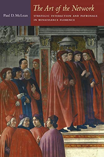 The Art of the Network: Strategic Interaction and Patronage in Renaissance Florence (Politics, History, and Culture)