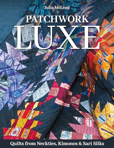 Patchwork Luxe: Quilts from Neckties, Kimonos & Sari Silks von C & T Publishing