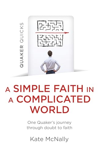 Quaker Quicks - A Simple Faith in a Complicated World: One Quaker's Journey Through Doubt to Faith von Christian Alternative Books