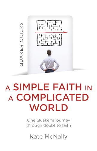 Quaker Quicks - A Simple Faith in a Complicated World: One Quaker's Journey Through Doubt to Faith