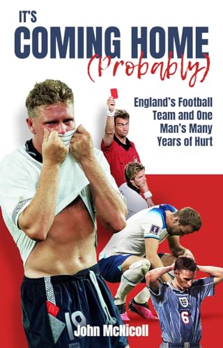 It's Coming Home Probably: England's Football Team and One Man's Many Years of Hurt It's Coming Home Probably: England's Football Team and One Man's Many Years of Hurt