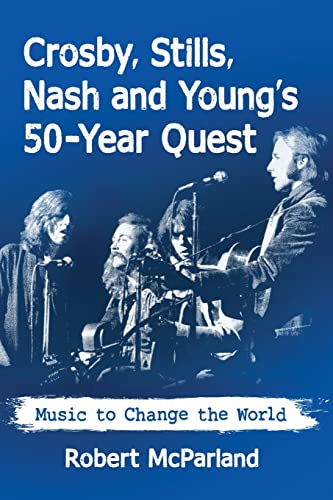 Crosby, Stills, Nash and Young's 50-Year Quest: Music to Change the World von McFarland & Company