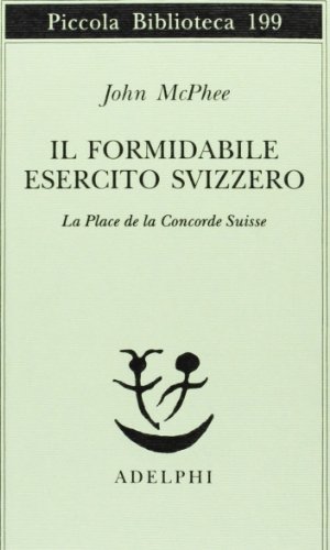 Il formidabile esercito svizzero. La Place de la Concorde suisse (Piccola biblioteca Adelphi)
