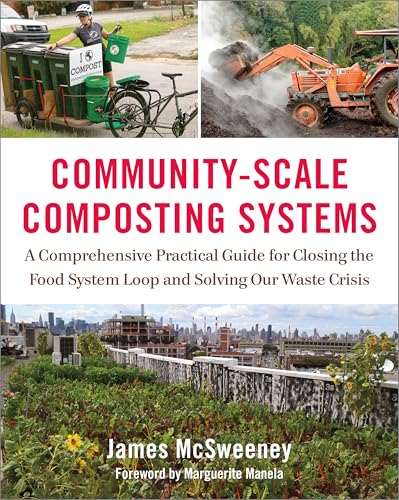 Community-Scale Composting Systems: A Comprehensive Practical Guide for Closing the Food System Loop and Solving Our Waste Crisis von Chelsea Green Publishing Company