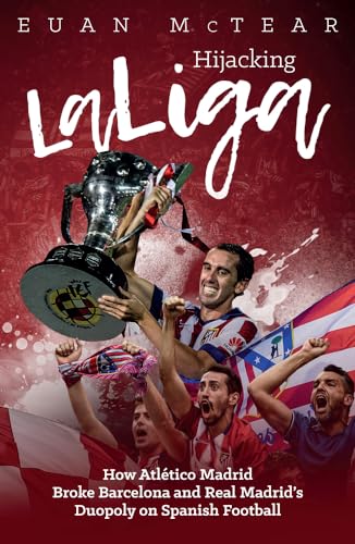 Hijacking Laliga: How Atlético Madrid Broke Barcelona and Real Madrid's Duopoloy on Spanish Football von Pitch Publishing