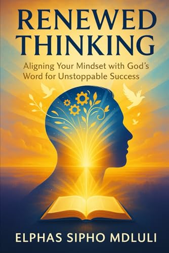 Renewed Thinking: Aligning Your Mindset with God’s Word for Unstoppable Success von Independently published