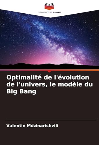 Optimalité de l'évolution de l'univers, le modèle du Big Bang von Editions Notre Savoir