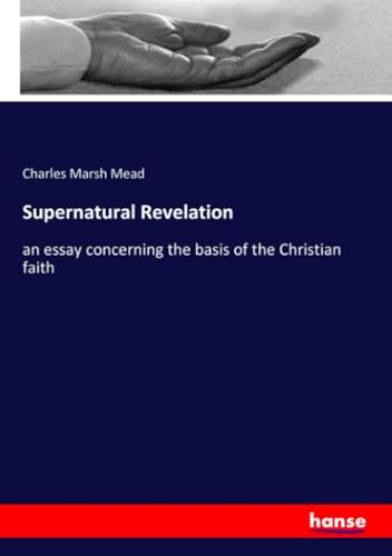 Supernatural Revelation: an essay concerning the basis of the Christian faith von hansebooks