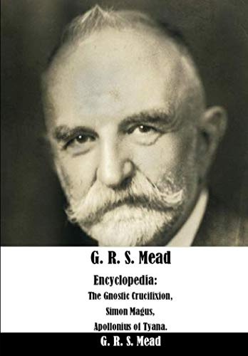 G. R. S. Mead Encyclopedia:: The Gnostic Crucifixion, Simon Magus, Apollonius of Tyana.