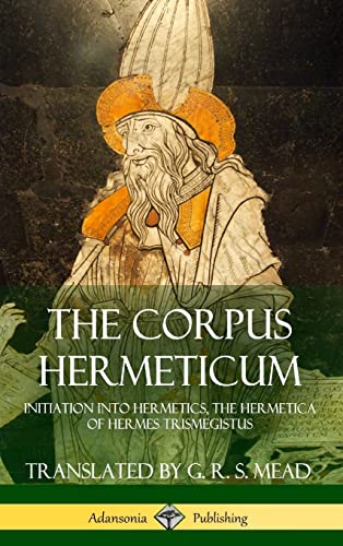 The Corpus Hermeticum: Initiation into Hermetics, The Hermetica of Hermes Trismegistus (Hardcover)