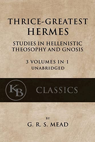 Thrice-Greatest Hermes: Studies in Hellenistic Theosophy and Gnosis [3 volumes in 1, unabridged] von CREATESPACE