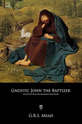 Gnostic John the Baptizer: Selections from the Mandaean John-Book von Independently Published