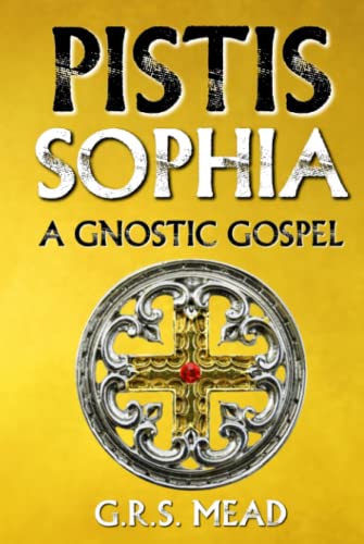 Pistis Sophia: A Gnostic Gospel: Gnostic Texts on the Tradition of Mary Magdalene, Jesus, and His Disciples (The Gnoticism Books Series). von Independently published