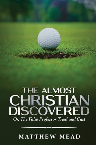 The Almost Christian Discovered: Or, The False Professor Tried and Cast