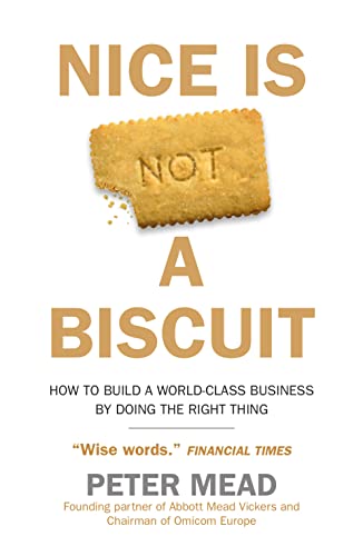 Nice is Not a Biscuit: How to Build a World-Class Business by Doing the Right Thing Nice is Not a Biscuit: How to Build a World-Class Business by Doing the Right Thing