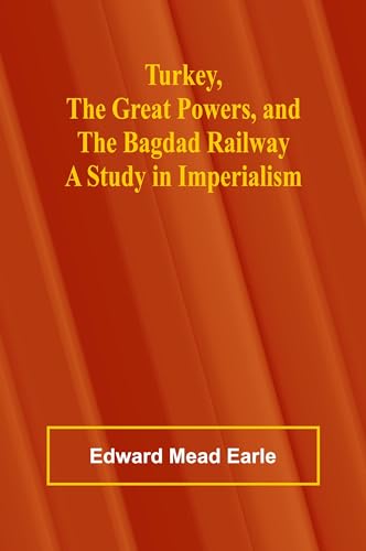 Turkey, the Great Powers, and the Bagdad Railway: A study in imperialism von Alpha Edition