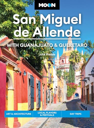 Moon San Miguel de Allende: With Guanajuato & Queretaro: Art & Architecture, Local Flavors & Festivals, Day Trips (Moon Latin America & Caribbean Travel Guide) von Moon Travel