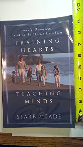 Training Hearts, Teaching Minds: Family Devotions Based on the Shorter Catechism