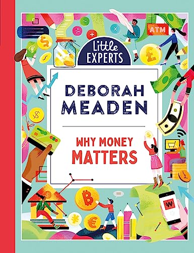 Why Money Matters: An unmissable, illustrated non-fiction book about money for 6-9 year olds (Little Experts)