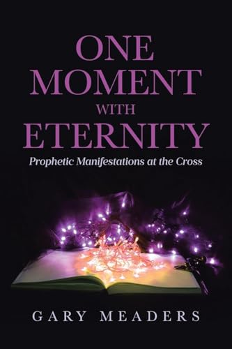 One Moment with Eternity: Prophetic Manifestations at the Cross von Covenant Books