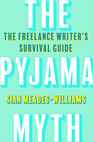 The Pyjama Myth: The Freelance Writer's Survival Guide von Unbound