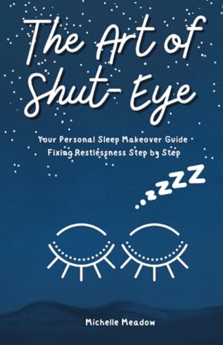 The Art of Shut-Eye: Your Personal Sleep Makeover Guide Fixing Restlessness Step by Step von PublishDrive
