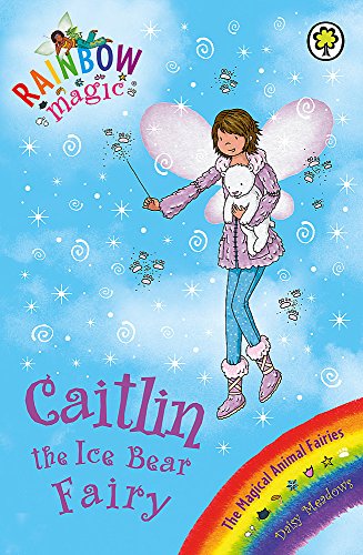 Rainbow Magic: Caitlin the Ice Bear Fairy: The Magical Animal Fairies Book 7 Rainbow Magic: Caitlin the Ice Bear Fairy: The Magical Animal Fairies Book 7