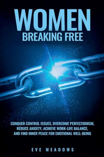 Women Breaking Free: Conquer Control Issues, Overcome Perfectionism, Reduce Anxiety, Achieve Work-Life Balance, and Find Inner Peace for Emotional Well-Being (Empowered Woman) von Enlighten Press, LLC
