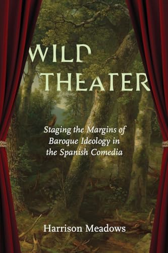 Wild Theater: Staging the Margins of Baroque Ideology in the Spanish Comedia von Vanderbilt University Press