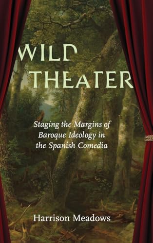 Wild Theater: Staging the Margins of Baroque Ideology in the Spanish Comedia von Vanderbilt University Press