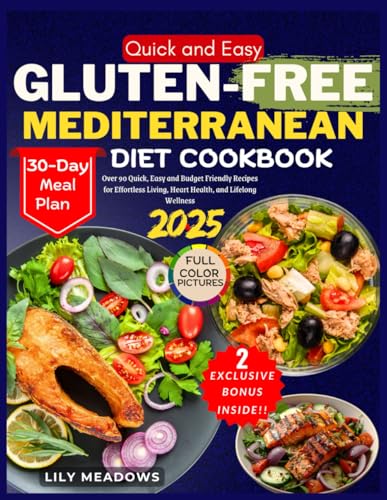 Gluten-Free Mediterranean Diet Cookbook With Pictures: 90+ Quick, Easy, and Budget-Friendly Recipes for Beginners, Plus a 30-Day Meal Plan for Effortless Living, Heart Health, and Lifelong Wellness