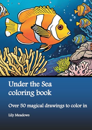 Under the Sea coloring book: Over 50 magical drawings to color in (Enchanted Coloring Book Series by Lily Meadows) von Nell James Publishers
