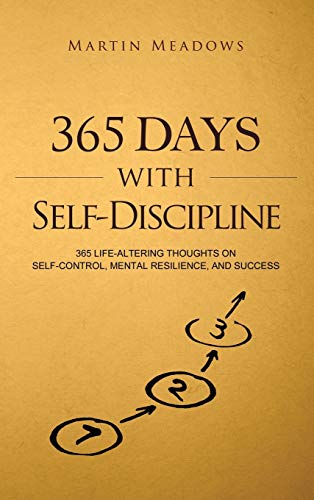 365 Days With Self-Discipline: 365 Life-Altering Thoughts on Self-Control, Mental Resilience, and Success (Simple Self-Discipline, Band 5) von Meadows Publishing