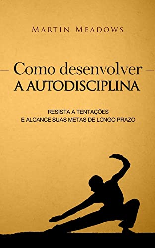 Como desenvolver a autodisciplina: Resista a tentações e alcance suas metas de longo prazo Como desenvolver a autodisciplina: Resista a tentações e alcance suas metas de longo prazo von CREATESPACE