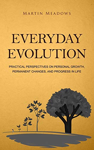 Everyday Evolution: Practical Perspectives on Personal Growth, Permanent Changes, and Progress in Life von Meadows Publishing