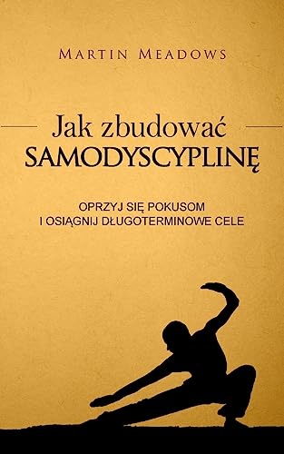 Jak zbudowac samodyscypline: Oprzyj sie pokusom i osiagnij dlugoterminowe cele Jak zbudowac samodyscypline: Oprzyj sie pokusom i osiagnij dlugoterminowe cele