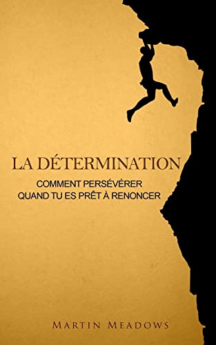 La détermination: Comment persévérer quand tu es prêt à renoncer La détermination: Comment persévérer quand tu es prêt à renoncer