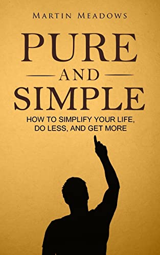 Pure and Simple: How to Simplify Your Life, Do Less, and Get More von CREATESPACE