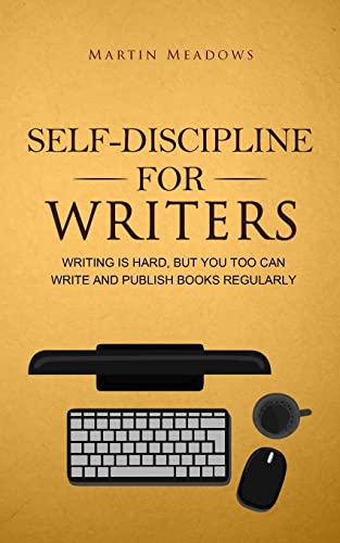 Self-Discipline for Writers: Writing Is Hard, But You Too Can Write and Publish Books Regularly (Simple Self-Discipline Strategies for Success)