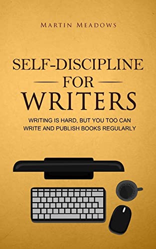 Self-Discipline for Writers: Writing Is Hard, But You Too Can Write and Publish Books Regularly (Simple Self-Discipline Strategies for Success) von Meadows Publishing