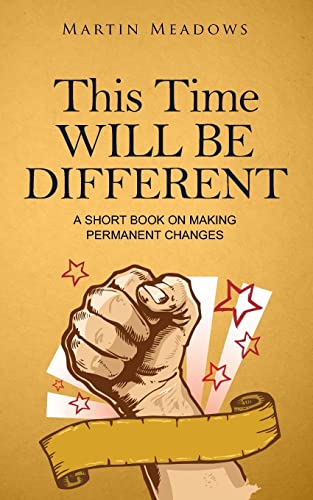 This Time Will Be Different: A Short Book on Making Permanent Changes