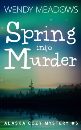 Spring into Murder (Alaska Cozy Mystery, Band 5) von Independently published