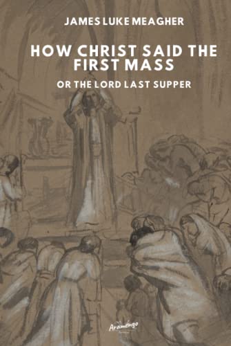 How Christ said the first mass: or, The Lord's last supper