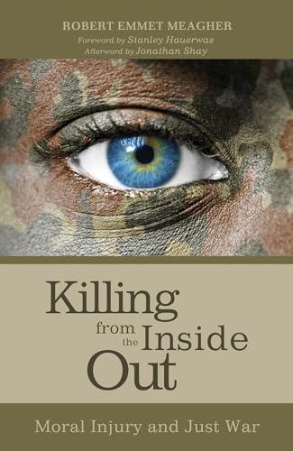 Killing from the Inside Out: Moral Injury and Just War von Cascade Books